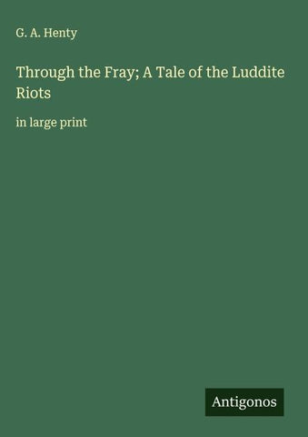 Through the Fray; A Tale of the Luddite Riots