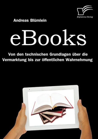 eBooks: Von den technischen Grundlagen über die Vermarktung bis zur öffentlichen Wahrnehmung