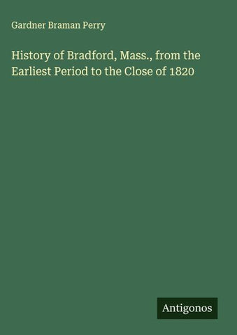 History of Bradford, Mass., from the Earliest Period to the Close of 1820