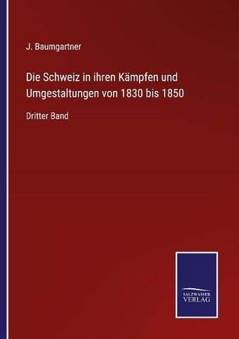 Die Schweiz in ihren Kämpfen und Umgestaltungen von 1830 bis 1850