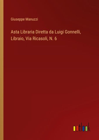 Asta Libraria Diretta da Luigi Gonnelli, Libraio, Via Ricasoli, N. 6