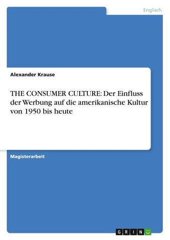 THE CONSUMER CULTURE: Der Einfluss der Werbung auf die amerikanische Kultur von 1950 bis heute