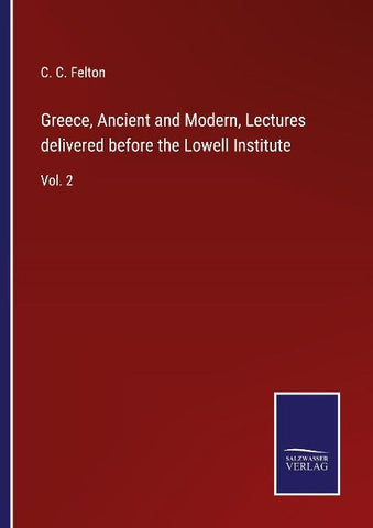 Greece, Ancient and Modern, Lectures delivered before the Lowell Institute