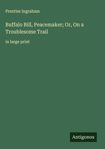 Buffalo Bill, Peacemaker; Or, On a Troublesome Trail