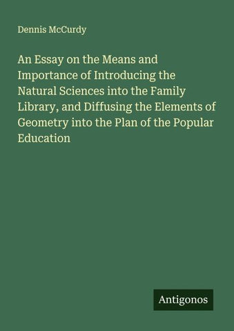 An Essay on the Means and Importance of Introducing the Natural Sciences into the Family Library, and Diffusing the Elements of Geometry into the Plan of the Popular Education