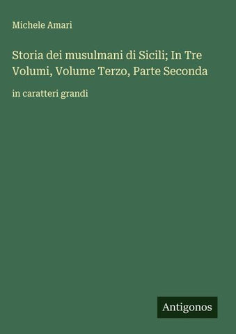 Storia dei musulmani di Sicili; In Tre Volumi, Volume Terzo, Parte Seconda
