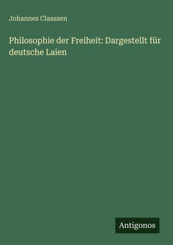 Philosophie der Freiheit: Dargestellt für deutsche Laien