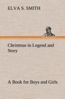 Christmas in Legend and Story A Book for Boys and Girls