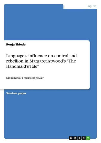 Language's influence on control and rebellion in Margaret Atwood's "The Handmaid's Tale"