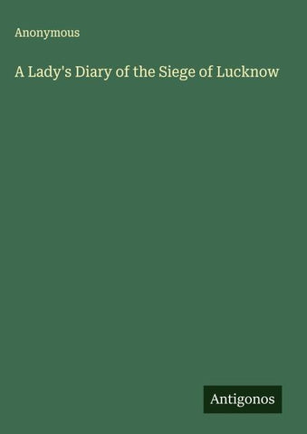 A Lady's Diary of the Siege of Lucknow