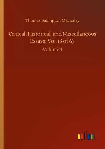 Critical, Historical, and Miscellaneous Essays; Vol. (3 of 6)