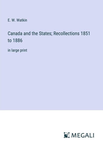Canada and the States; Recollections 1851 to 1886