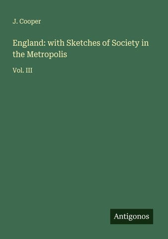 England: with Sketches of Society in the Metropolis
