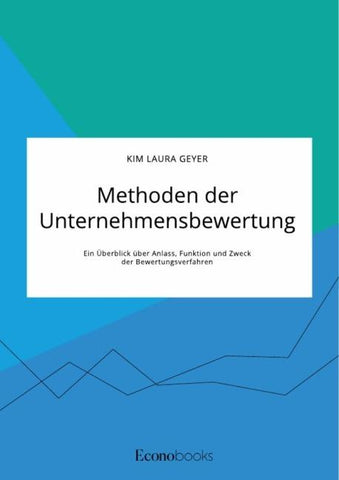 Methoden der Unternehmensbewertung. Ein Überblick über Anlass, Funktion und Zweck der Bewertungsverfahren