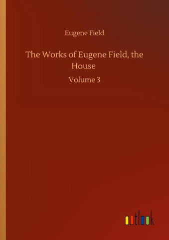 The Works of Eugene Field, the House