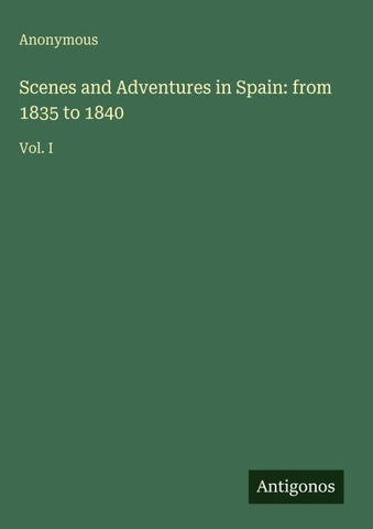 Scenes and Adventures in Spain: from 1835 to 1840