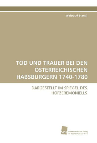 TOD UND TRAUER BEI DEN ÖSTERREICHISCHEN HABSBURGERN 1740-1780