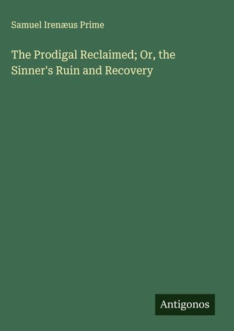 The Prodigal Reclaimed; Or, the Sinner's Ruin and Recovery
