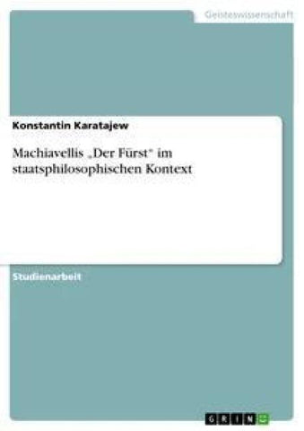 Machiavellis "Der Fürst" im staatsphilosophischen Kontext