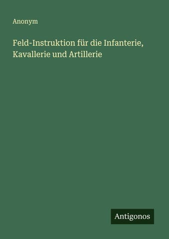 Feld-Instruktion für die Infanterie, Kavallerie und Artillerie