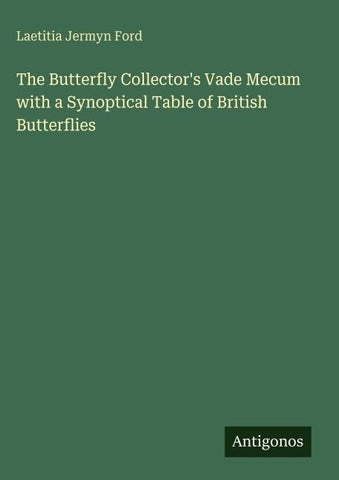 The Butterfly Collector's Vade Mecum with a Synoptical Table of British Butterflies