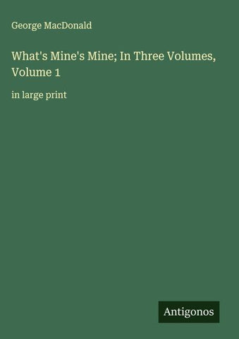 What's Mine's Mine; In Three Volumes, Volume 1