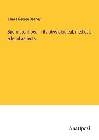 Spermatorrhoea in its physiological, medical, & legal aspects