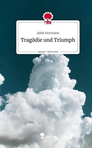 Tragödie und Triumph. Life is a Story - story.one