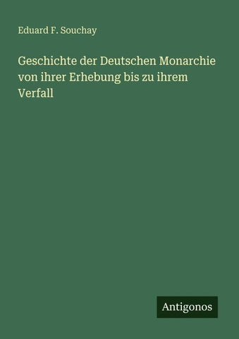 Geschichte der Deutschen Monarchie von ihrer Erhebung bis zu ihrem Verfall