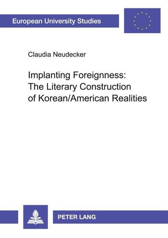 Implanting Foreignness: The Literary Construction of Korean/American Realities