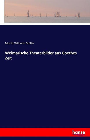 Weimarische Theaterbilder aus Goethes Zeit