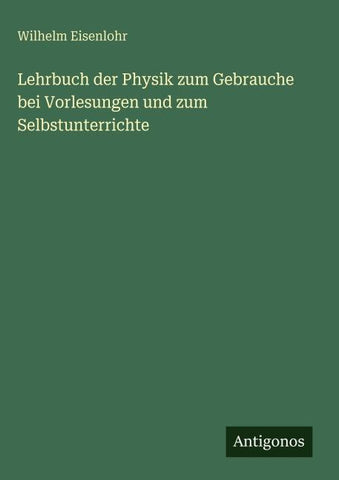 Lehrbuch der Physik zum Gebrauche bei Vorlesungen und zum Selbstunterrichte