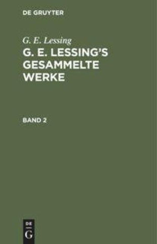G. E. Lessing: G. E. Lessing’s gesammelte Werke / G. E. Lessing: G. E. Lessing’s gesammelte Werke. Band 2