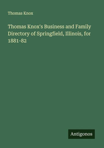Thomas Knox's Business and Family Directory of Springfield, Illinois, for 1881-82