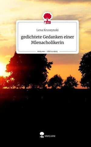 gedichtete Gedanken einer Mlenacholikerin. Life is a Story - story.one