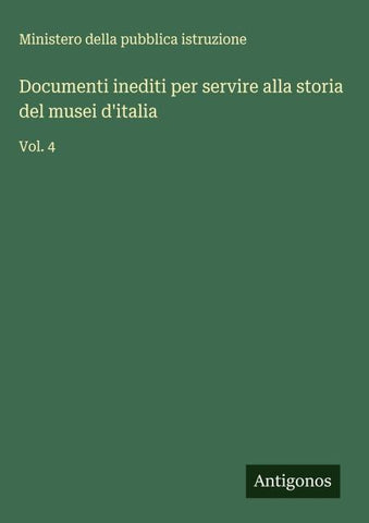 Documenti inediti per servire alla storia del musei d'italia