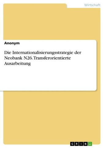 Die Internationalisierungsstrategie der Neobank N26. Transferorientierte Ausarbeitung