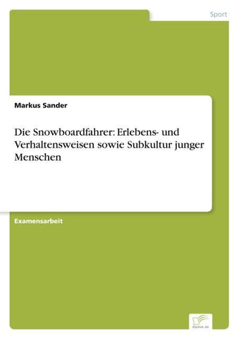 Die Snowboardfahrer: Erlebens- und Verhaltensweisen sowie Subkultur junger Menschen
