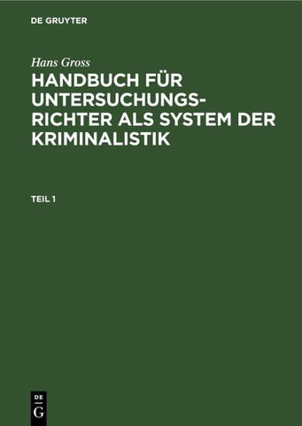 Hans Gross: Handbuch für Untersuchungsrichter als System der Kriminalistik / Hans Gross: Handbuch für Untersuchungsrichter als System der Kriminalistik. Teil 1