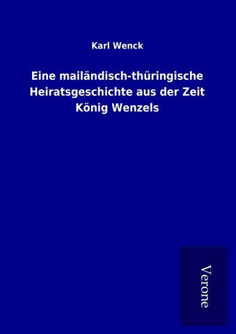 Eine mailändisch-thüringische Heiratsgeschichte aus der Zeit König Wenzels