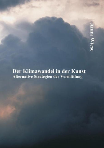 Der Klimawandel in der Kunst: Alternative Strategien der Vermittlung