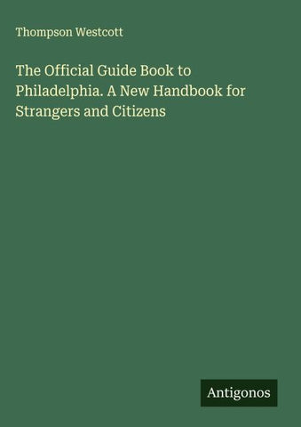 The Official Guide Book to Philadelphia. A New Handbook for Strangers and Citizens