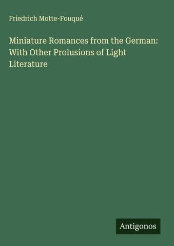 Miniature Romances from the German: With Other Prolusions of Light Literature