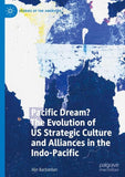 Pacific Dream? The Evolution of US Strategic Culture and Alliances in the Indo-Pacific