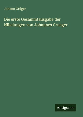 Die erste Gesammtausgabe der Nibelungen von Johannes Crueger