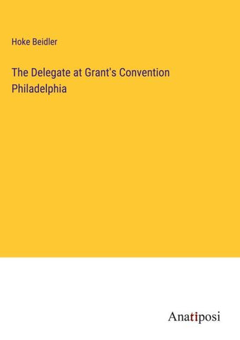 The Delegate at Grant's Convention Philadelphia
