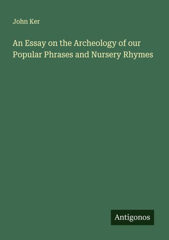 An Essay on the Archeology of our Popular Phrases and Nursery Rhymes