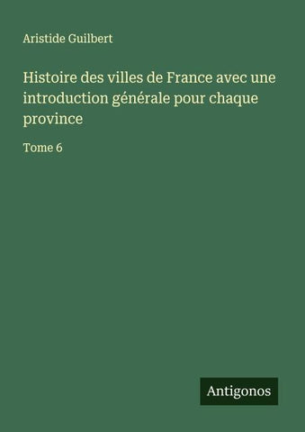 Histoire des villes de France avec une introduction générale pour chaque province