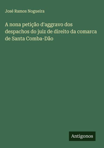 A nona petição d'aggravo dos despachos do juiz de direito da comarca de Santa Comba-Dão