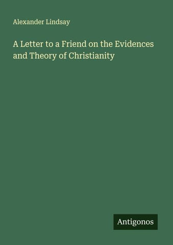 A Letter to a Friend on the Evidences and Theory of Christianity